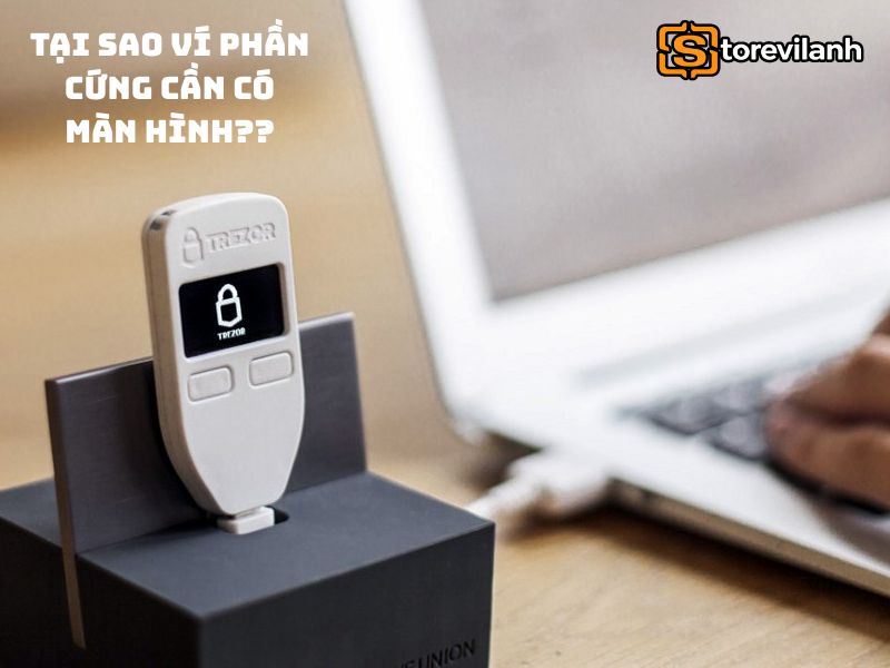 Tại sao ví phần cứng cần có màn hình? Những lợi ích bảo mật